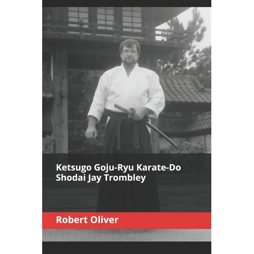 Ketsugo Goju-Ryu Karate-Do - Shodai Jay Trombley