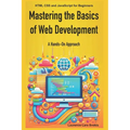 Mastering the Basics of Web Development: A Hands-On Approach: HTML CSS and JavaScript for Beginners