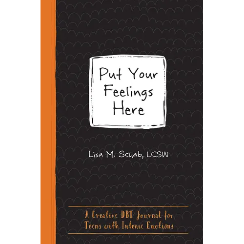 Put Your Feelings Here: A Creative Dbt Journal for Teens with Intense Emotions