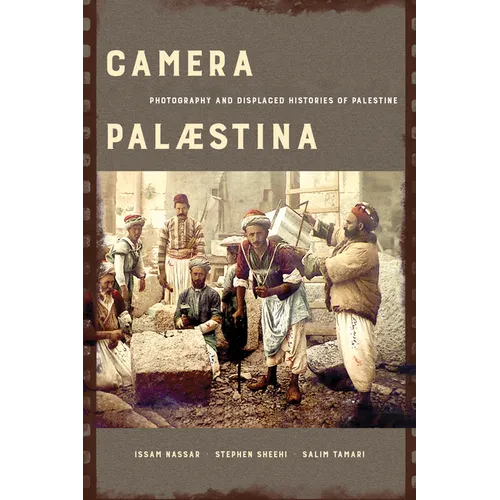 Camera Palaestina: Photography and Displaced Histories of Palestine Volume 5