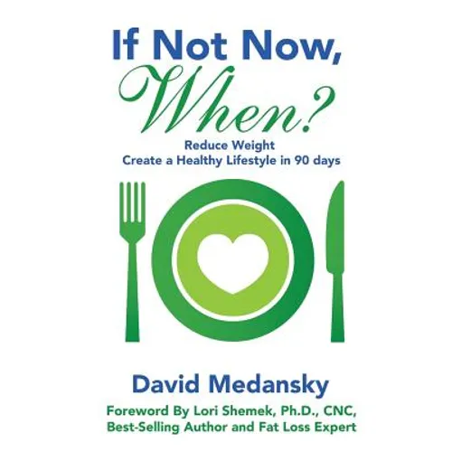 If Not Now, When?: Reduce Weight - Create a Healthy Lifestyle in 90 Days