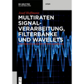 Multiraten Signalverarbeitung, Filterbänke Und Wavelets: Verständlich Erläutert Mit Matlab/Simulink