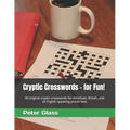 Cryptic Crosswords - for Fun!: 40 original cryptic crosswords for American, British, and all English speaking puzzle fans