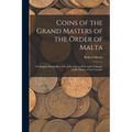 Coins of the Grand Masters of the Order of Malta: or Knights Hospitallers of St. John of Jerusalem, With a Chapter on the Money of the Crusades