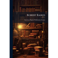 Robert Raikes: His Sunday Schools and His Friends: Including Historical Sketches of the Sunday School Cause in Europe and America