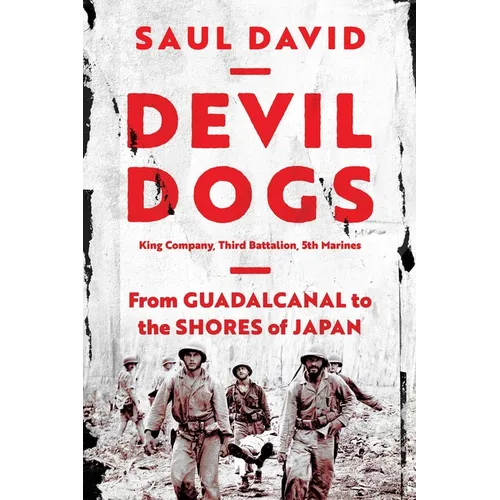 Devil Dogs: King Company, Third Battalion, 5th Marines: From Guadalcanal to the Shores of Japan