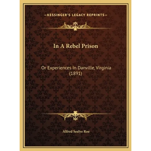In A Rebel Prison: Or Experiences In Danville, Virginia (1891)