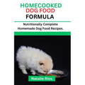 Homecooked Dog Food Formula: Nutritionally Complete Homemade dog food recipes.