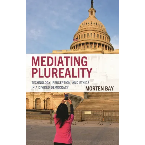 Mediating Plureality: Technology, Perception, and Ethics in a Divided Democracy - Hardcover