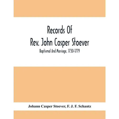 Records Of Rev. John Casper Stoever; Baptismal And Marriage, 1730-1779