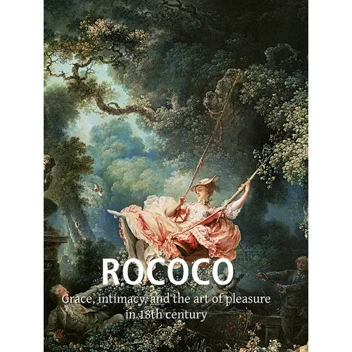 Rococo: Grace, intimacy, and the art of pleasure in 18th century