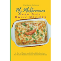 My Mediterranean Dash Diet Daily Recipes: A Set of Tasty and Affordable Recipes for Your Mediterranean Dash Diet Meals
