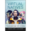Virtual Natives: How a New Generation Is Revolutionizing the Future of Work, Play, and Culture
