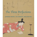 The Three Perfections: Japanese Poetry, Calligraphy, and Painting