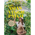 Your Asian Veggie Patch: A Guide to Growing and Cooking Delicious Asian Vegetables, Herbs and Fruits