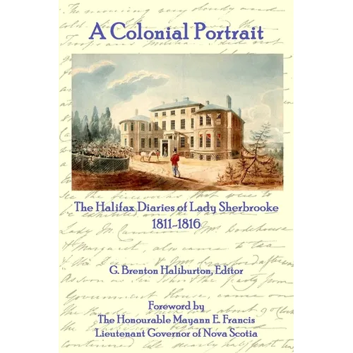 A Colonial Portrait: The Halifax Diaries of Lady Sherbrooke 1811-1816