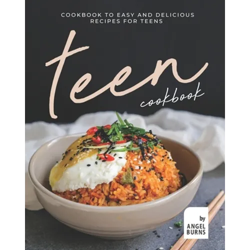 Teen Cookbook: A Cookbook to Easy and Delicious Recipes for Teens