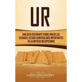 Ur: Una Guía Fascinante sobre Una de las Ciudades-Estado Sumerias Más Importantes de la Antigua Mesopotamia