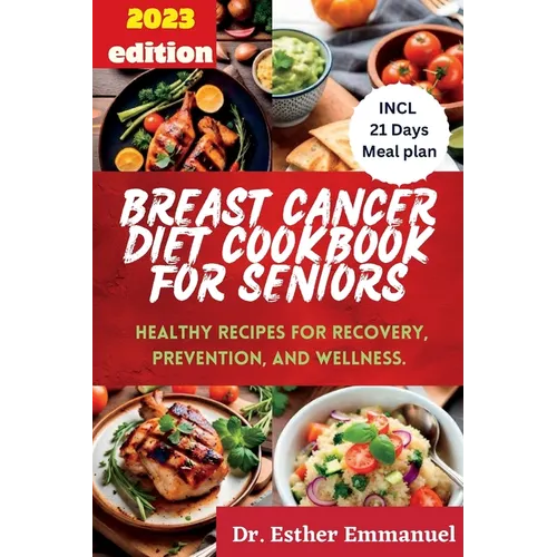 Breast Cancer Diet cookbook for Seniors 2023: Healthy Recipes for Recovery, Prevention, and Wellness