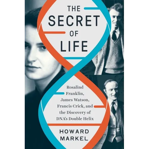 The Secret of Life: Rosalind Franklin, James Watson, Francis Crick, and the Discovery of Dna's Double Helix