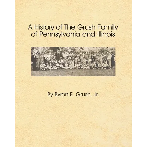 A History of the Grush Family of Pennsylvania and Illinois