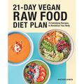 21-Day Vegan Raw Food Diet Plan: 75 Satisfying Recipes to Revitalize Your Body