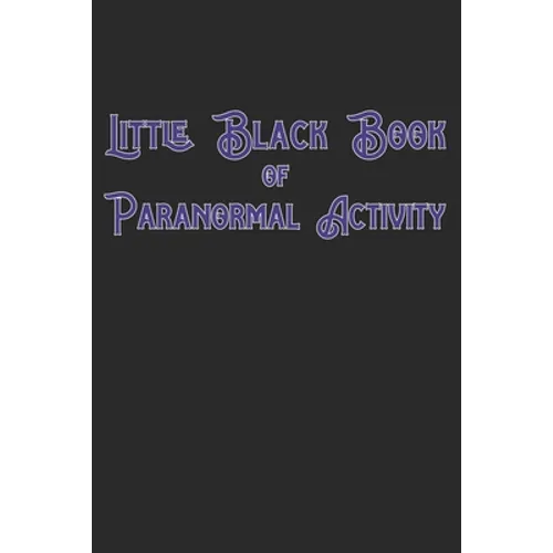 Little Black Book Of Paranormal Activity: Keep a record of ghost hunts and paranormal activity from spirits from your paranormal investigations