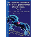 The "Supreme - Universe" is the Great-grandmother of All Genesis, Part 1