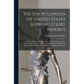 The Encyclopedia of United States Supreme Court Reports; Being a Complete Encyclopedia of all the Case law of the Federal Supreme Court up to and Incl