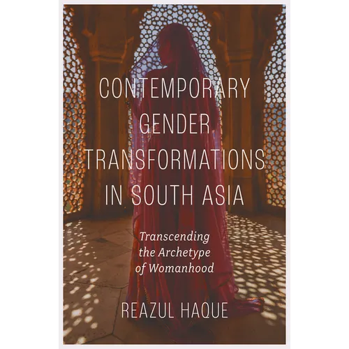 Contemporary Gender Transformations in South Asia: Transcending the Archetype of Womanhood