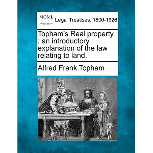 Topham's Real Property: An Introductory Explanation of the Law Relating to Land.