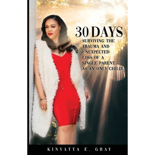 30 Days: Surviving the Trauma and Unexpected Loss of a Single Parent as an Only Child