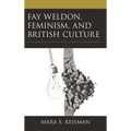 Fay Weldon, Feminism, and British Culture: Challenging Cultural and Literary Conventions