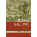 Colonial Cataclysms: Climate, Landscape, and Memory in Mexico's Little Ice Age