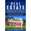 Real Estate Investing: An Essential Guide to Flipping Houses, Wholesaling Properties and Building a Rental Property Empire, Including Tips for Finding