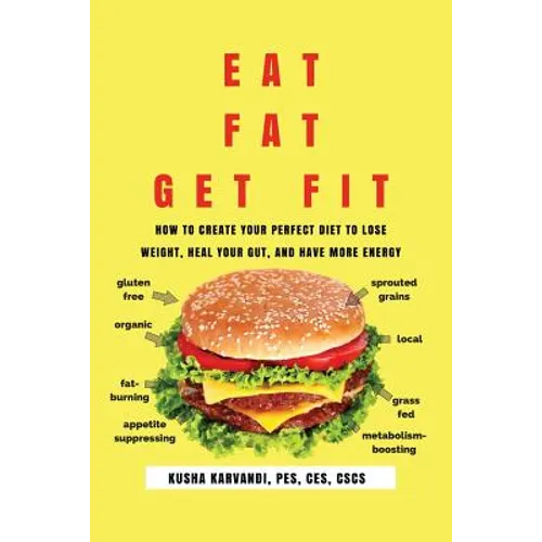Eat Fat, Get Fit: How to Create YOUR Perfect Diet to Lose Weight, Heal Your Gut, and Have More Energy