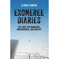 Exoneree Diaries: The Fight for Innocence, Independence, and Identity