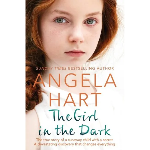 The Girl in the Dark: The True Story of Runaway Child with a Secret. A Devastating Discovery that Changes Everything.