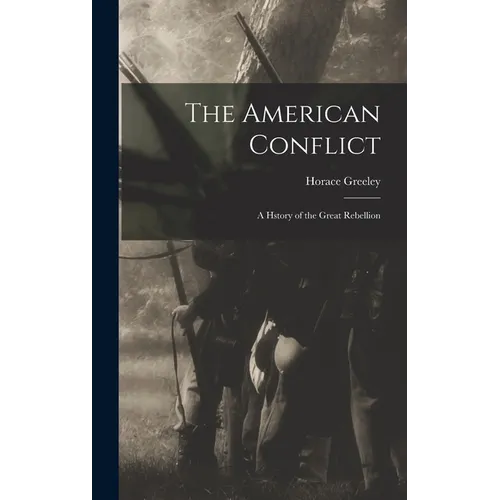 The American Conflict: A Hstory of the Great Rebellion