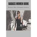 Badass Women Book - Women Who Changed History: Books About Women In History