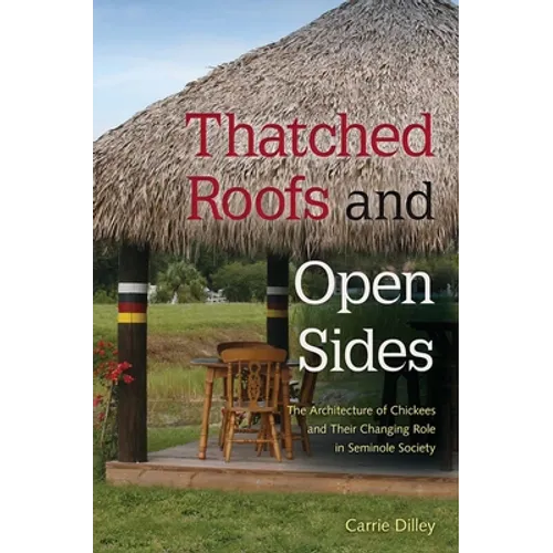 Thatched Roofs and Open Sides: The Architecture of Chickees and Their Changing Role in Seminole Society