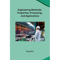Engineering Materials: Properties, Processing, and Applications