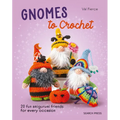 Gnomes to Crochet: 20 Fun Amigurumi Friends for Every Occasion