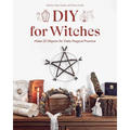 DIY for Witches: Make 22 Objects for Daily Magical Practice