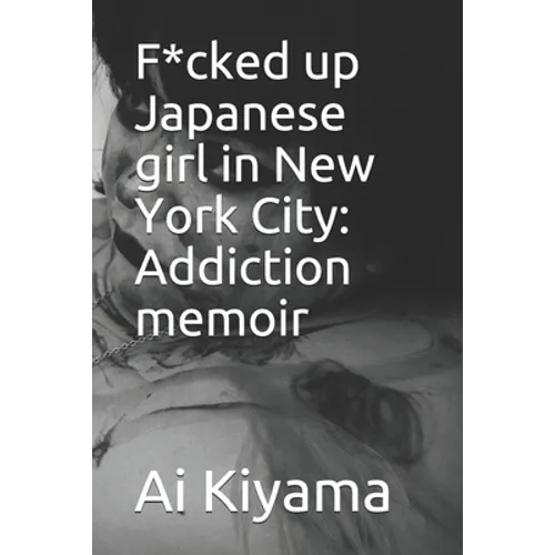F*cked up Japanese girl in New York City: Addiction memoir