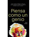 Piensa como un genio: Cómo romper paradigmas, realizar un análisis exhaustivo, resolver los problemas de forma creativa e innovar