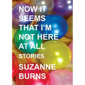 Now It Seems That I'm Not Here at All: Stories