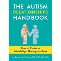 The Autism Relationships Handbook: How to Thrive in Friendships, Dating, and Love