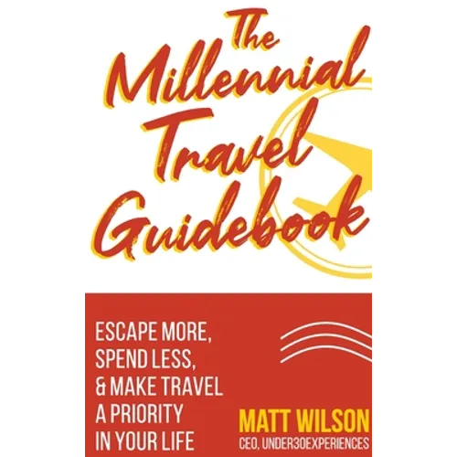 The Millennial Travel Guidebook: Escape More, Spend Less, & Make Travel a Priority in Your Life