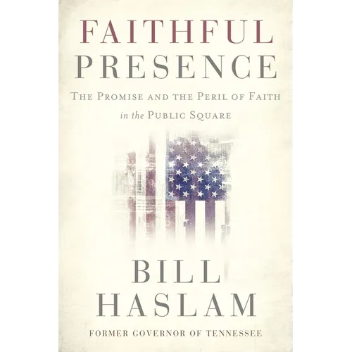 Faithful Presence: The Promise and the Peril of Faith in the Public Square